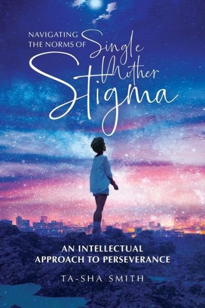 Navigating the Norms of Single Mother Stigma - Ta-Sha Smith - Livros - Palmetto Publishing - 9781638378990 - 10 de novembro de 2021