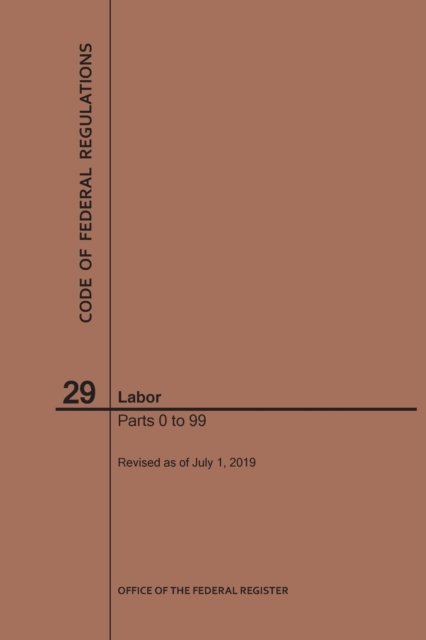 Cover for Nara · Code of Federal Regulations Title 29, Labor, Parts 0-99, 2019 - Code of Federal Regulations (Taschenbuch) [2019th 2019 edition] (2019)