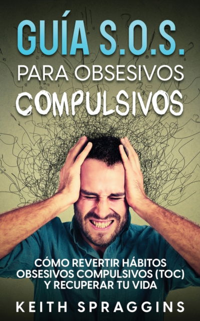 Guia S.O.S. para Obsesivos Compulsivos - Keith Spraggins - Books - Maria Fernanda Moguel Cruz - 9781646946990 - March 28, 2022