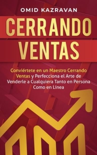 Cover for Omid Kazravan · Cerrando Ventas: Conviertete en un Maestro Cerrando Ventas y Perfecciona el Arte de Venderla a Cualquiera Tanto en Persona Como en Linea (Pocketbok) (2019)