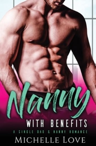 Nanny with Benefits: A Single Dad & Nanny Romance - Michelle Love - Böcker - Blessings for All, LLC - 9781648083990 - 22 april 2020