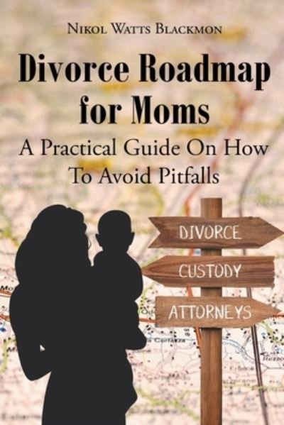 Cover for Nikol Watts Blackmon · Divorce Roadmap for Moms: A Practical Guide On How To Avoid Pitfalls (Pocketbok) (2021)