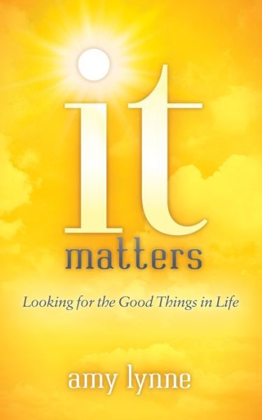 Cover for Amy Lynne · It Matters: Looking for the Good Things in Life (Paperback Book) (2018)