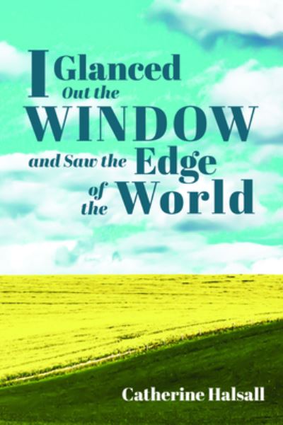 Cover for Catherine Halsall · I Glanced Out the Window and Saw the Edge of the World (Paperback Book) (2020)