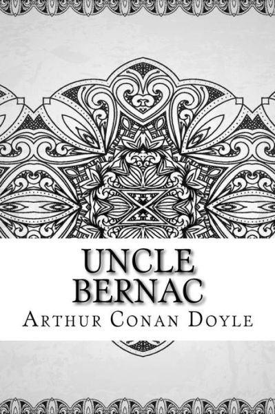 Uncle Bernac - Sir Arthur Conan Doyle - Books - Createspace Independent Publishing Platf - 9781729573990 - October 28, 2018