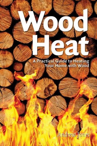 Cover for Andrew Jones · Wood Heat: A Practical Guide to Heating Your Home with Wood (Paperback Book) (2014)