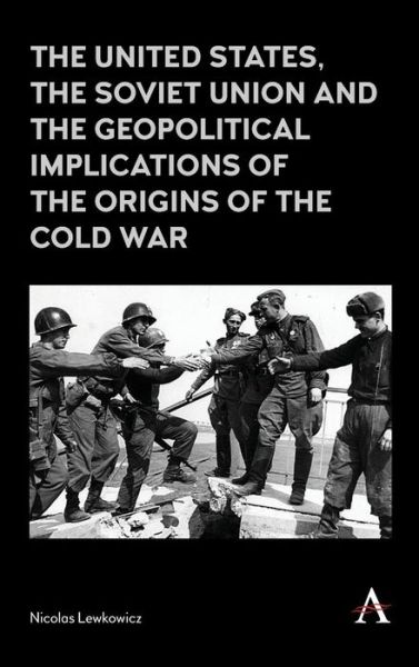 Cover for Nicolas Lewkowicz · The United States, the Soviet Union and the Geopolitical Implications of the Origins of the Cold War (Hardcover Book) (2018)