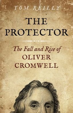Cover for Tom Reilly · Protector, The: The Fall and Rise Of Oliver Cromwell (Paperback Book) (2022)