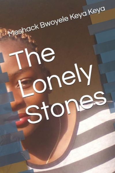 Cover for Meshack Bwoyele Keya Keya · The Lonely Stones (Paperback Book) (2018)