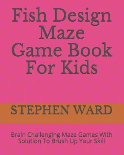 Cover for Stephen Ward · Fish Design Maze Game Book For Kids (Paperback Book) (2018)