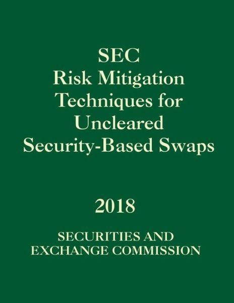 Cover for Sec · SEC Risk Mitigation Techniques for Uncleared Security-Based Swaps (Paperback Book) (2018)