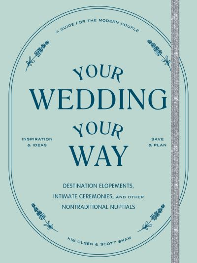 Cover for Kim Olsen · Your Wedding, Your Way: Destination Elopements, Intimate Ceremonies, and Other Nontraditional Nuptials: A Guide for the Modern Couple (Paperback Book) (2022)