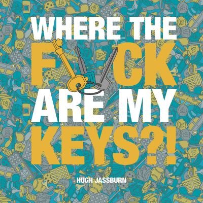 Cover for Hugh Jassburn · Where the F*ck Are My Keys?!: A Search-and-Find Adventure for the Perpetually Forgetful (Inbunden Bok) (2023)