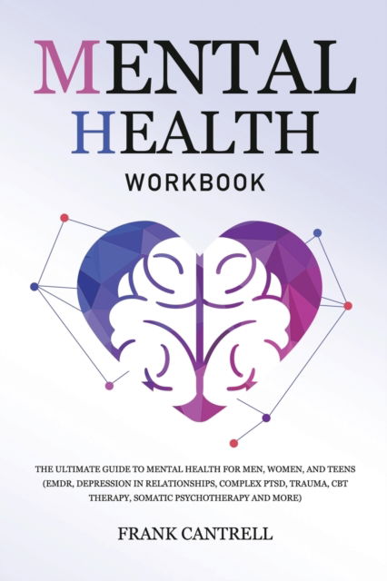 Cover for Frank Cantrell · Mental Health Workbook: The Ultimate Guide to Mental Health for Men, Women, and Teens (EMDR, Depression in Relationships, Complex PTSD, Trauma, CBT Therapy, Somatic Psychotherapy and More) (Paperback Book) (2020)