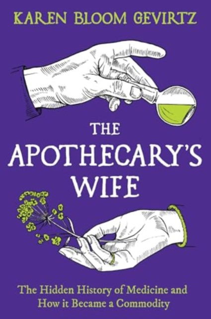 Cover for Karen Bloom Gevirtz · The Apothecary's Wife: The Hidden History of Medicine and How It Became a Commodity (Hardcover Book) (2024)