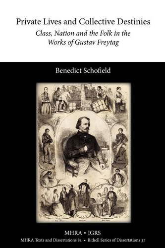 Private Lives and Collective Destinies: Class, Nation and the Folk in the Works of Gustav Freytag (1816-1895) (Institute of Germanic and Romance Studies: Bithell Series Of) - Benedict Schofield - Books - Modern Humanities Research Association - 9781907322990 - April 16, 2012