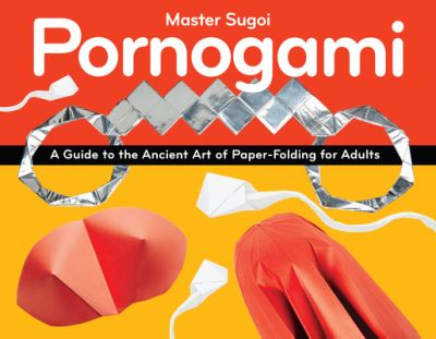 Pornogami: A Guide to the Ancient Art of Paper-Folding for Adults - Master Sugoi - Livres - Green Candy - 9781937866990 - 19 janvier 2023