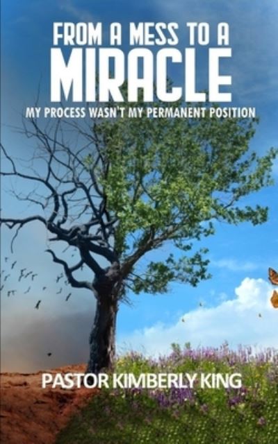 From a Mess to a Miracle - Kimberly King - Books - Pure Thoughts Publishing, LLC - 9781943409990 - March 1, 2021