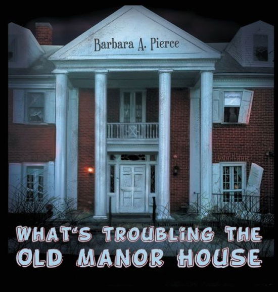 Cover for Barbara A Pierce · What's Troubling the Old Manor House (Hardcover Book) (2021)