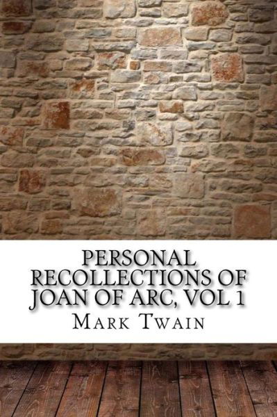 Personal Recollections of Joan of Arc, vol 1 - Mark Twain - Books - Createspace Independent Publishing Platf - 9781975879990 - September 2, 2017