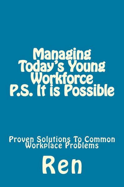 Managing Today's Young Workforce P.S. It Is Possible - Ren - Boeken - Createspace Independent Publishing Platf - 9781978117990 - 17 november 2017