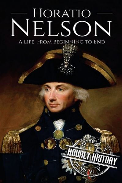 Cover for Hourly History · Horatio Nelson A Life From Beginning to End (Paperback Book) (2017)