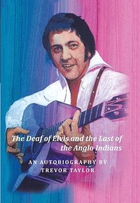 Cover for Trevor Taylor · The Deaf of Elvis and the Last of the Anglo Indians (Hardcover Book) (2020)