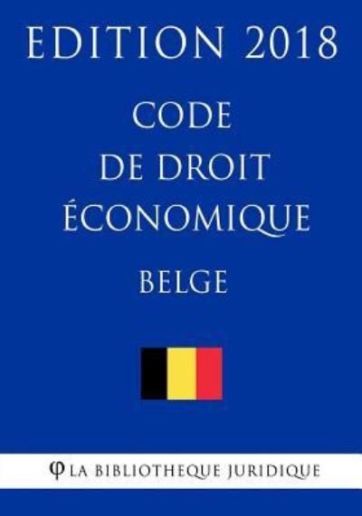 Code de droit economique belge - Edition 2018 - La Bibliotheque Juridique - Kirjat - Createspace Independent Publishing Platf - 9781985328990 - sunnuntai 11. helmikuuta 2018