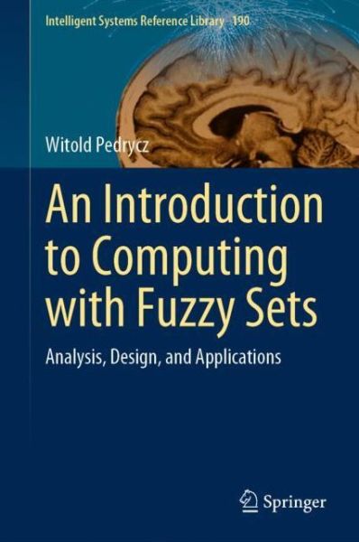 An Introduction to Computing with Fuzzy Sets: Analysis, Design, and Applications - Intelligent Systems Reference Library - Witold Pedrycz - Bøker - Springer Nature Switzerland AG - 9783030527990 - 12. august 2020