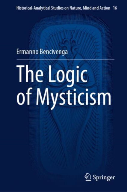Cover for Ermanno Bencivenga · The Logic of Mysticism - Historical-Analytical Studies on Nature, Mind and Action (Hardcover Book) (2025)