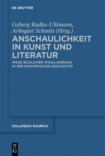 Cover for Arbogast Schmitt · Anschaulichkeit in Kunst Und Literatur: Wege Bildlicher Visualisierung in Der Europäischen Geschichte (Colloquia Raurica) (German Edition) (Hardcover Book) [German, 1 edition] (2011)