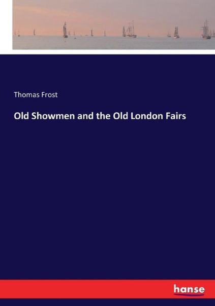 Old Showmen and the Old London Fa - Frost - Books -  - 9783337428990 - January 19, 2018