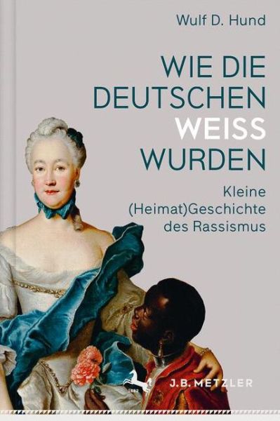 Wie die Deutschen weiss wurden - Wulf D. Hund - Books - J.B. Metzler - 9783476044990 - September 8, 2017