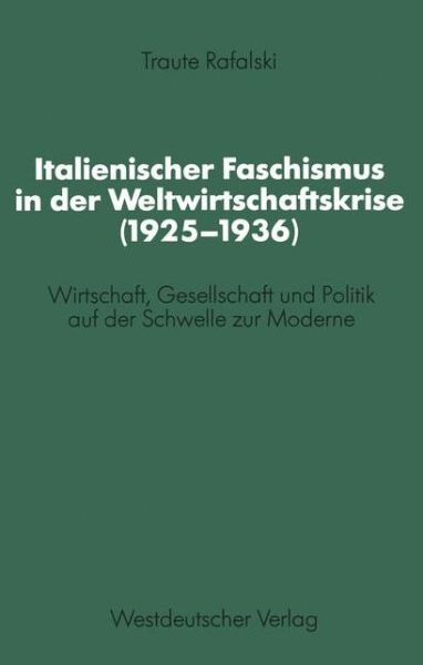 Cover for Traute Rafalski · Italienischer Faschismus in Der Weltwirtschaftskrise (1925-1936): Wirtschaft, Gesellschaft Und Politik Auf Der Schwelle Zur Moderne - Schriften Des Zentralinstituts Fur Sozialwiss. Forschung Der (Paperback Bog) [1984 edition] (1984)