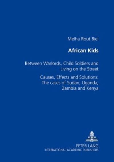 Cover for Melha Rout Biel · African Kids: Between Warlords, Child Soldiers and Living on the Street Causes, Effects and Solution: The Cases of Sudan, Uganda, Zambia and Kenya (Paperback Book) (2004)