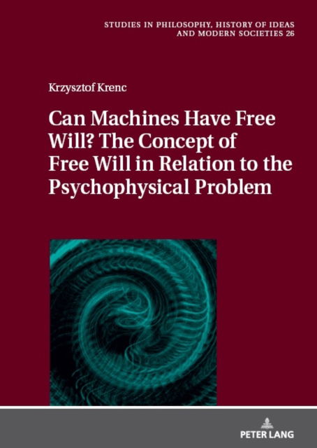 Cover for Krzysztof Krenc · Can Machines Have Free Will? The Concept of Free Will in Relation to the Psychophysical Problem - Studies in Philosophy, History of Ideas and Modern Societies (Gebundenes Buch) [New edition] (2024)