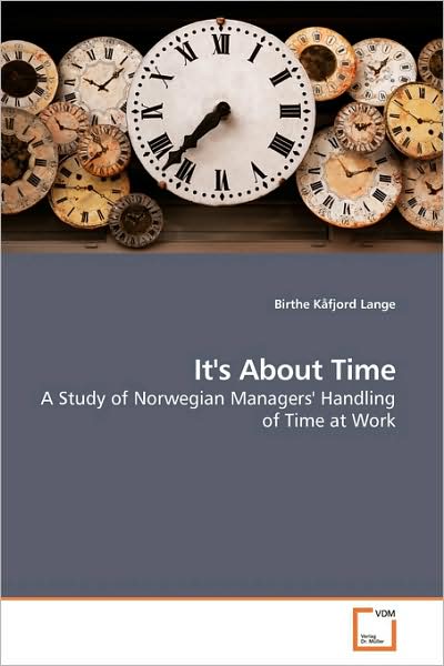 It's About Time: a Study of Norwegian Managers' Handling of Time at Work - Birthe Kåfjord Lange - Livres - VDM Verlag - 9783639168990 - 26 juillet 2009