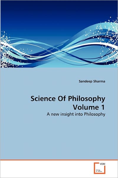 Cover for Sandeep Sharma · Science of Philosophy Volume 1: a New Insight into Philosophy (Pocketbok) (2010)