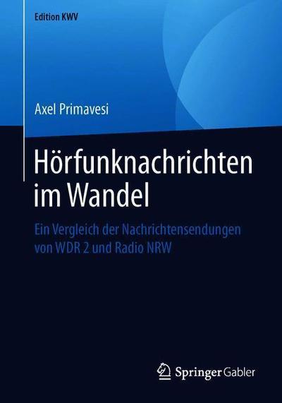 Cover for Axel Primavesi · Hoerfunknachrichten Im Wandel: Ein Vergleich Der Nachrichtensendungen Von Wdr 2 Und Radio Nrw - Edition Kwv (Paperback Book) [1. Aufl. 2007, Nachdruck 2019 edition] (2019)