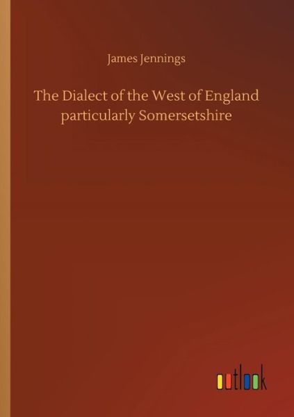 The Dialect of the West of Eng - Jennings - Books - - 9783732694990 - May 23, 2018