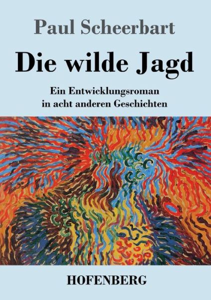 Cover for Paul Scheerbart · Die wilde Jagd: Ein Entwicklungsroman in acht anderen Geschichten (Taschenbuch) (2020)