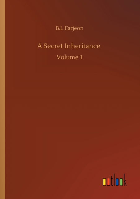 A Secret Inheritance: Volume 3 - B L Farjeon - Books - Outlook Verlag - 9783752340990 - July 25, 2020