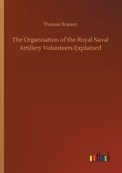 Cover for Thomas Brassey · The Organisation of the Royal Naval Artillery Volunteers Explained (Paperback Book) (2020)