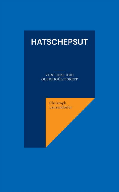 Cover for Christoph Lanzendoerfer · Hatschepsut: Von Liebe und Gleichgultigkeit (Paperback Book) (2021)