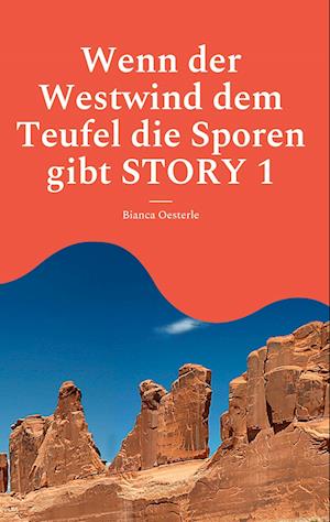 Cover for Bianca Oesterle · Wenn der Westwind dem Teufel die Sporen gibt STORY 1 (Book) (2022)