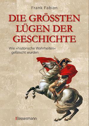 Cover for Frank Fabian · Die größten Lügen der Geschichte (Book) (2024)
