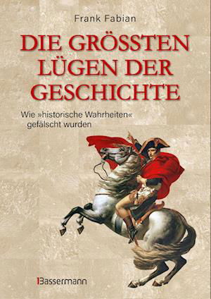 Die größten Lügen der Geschichte - Frank Fabian - Books - Bassermann - 9783809448990 - June 19, 2024