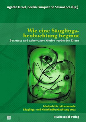 Wie eine Säuglingsbeobachtung beginnt: Bewusste und unbewusste Motive werdender Eltern / Jahrbuch für teilnehmende Säuglings- und Kleinkindbeobachtung 2022 - Agathe Israel - Książki - Psychosozial-Verlag - 9783837931990 - 1 sierpnia 2022