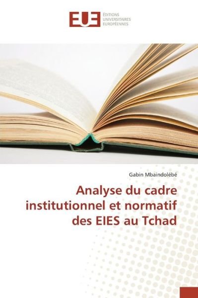 Cover for Mbaindolebe Gabin · Analyse Du Cadre Institutionnel et Normatif Des Eies Au Tchad (Paperback Bog) (2018)