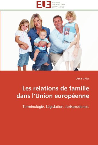 Cover for Oana Ghita · Les Relations De Famille Dans L'union Européenne: Terminologie. Législation. Jurisprudence. (Paperback Book) [French edition] (2018)